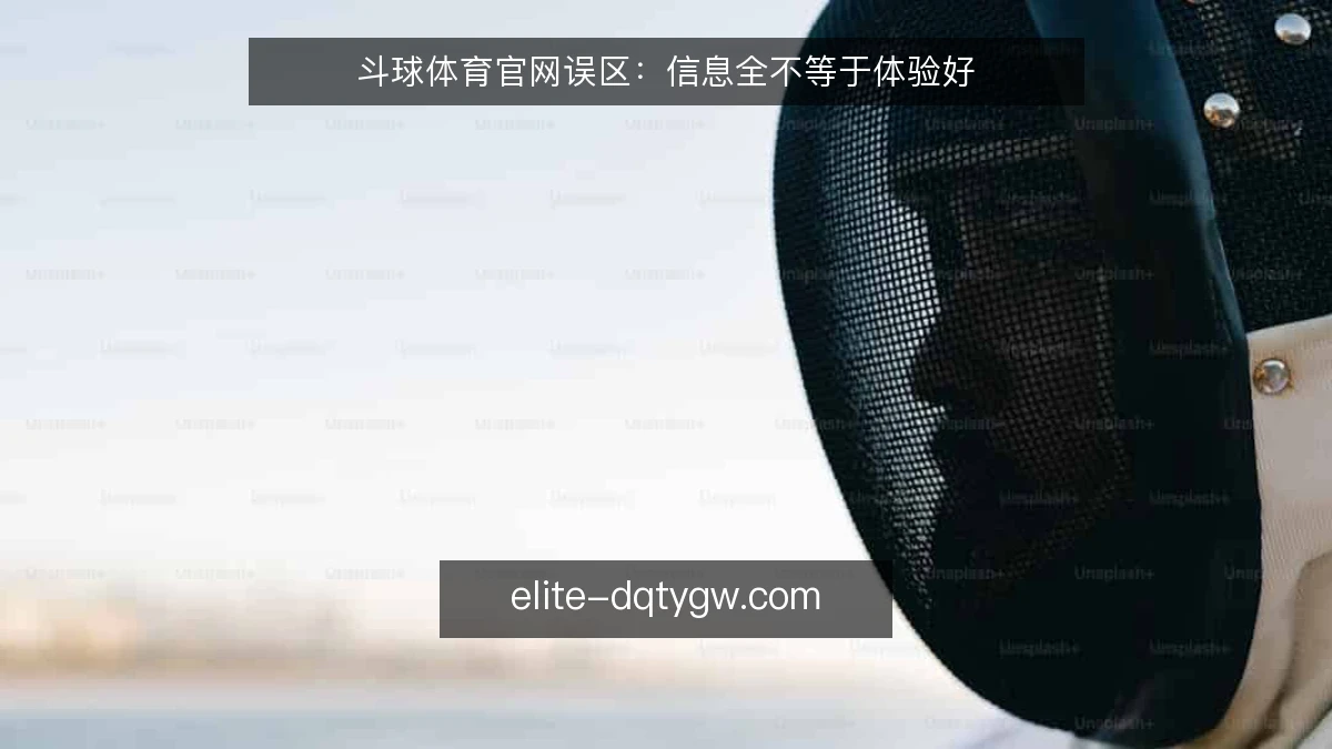 斗球体育官网误区：信息全不等于体验好