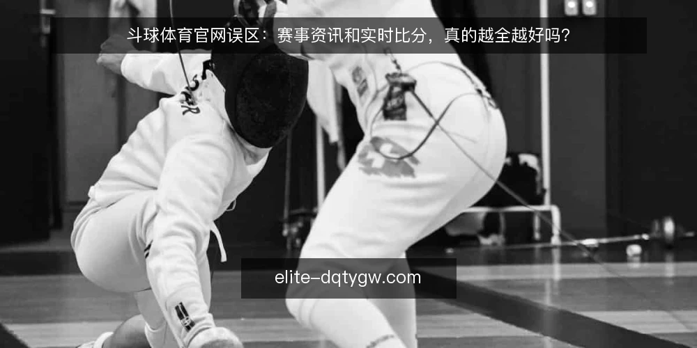 斗球体育官网误区:赛事资讯和实时比分,真的越全越好吗? — 误区:赛事资讯和实时比分越全越好 配图