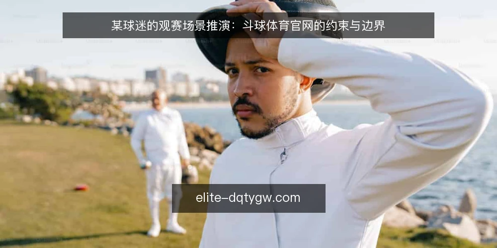 某球迷的观赛场景推演:斗球体育官网的约束与边界 — 场景设定:深夜观赛的需求与约束 配图